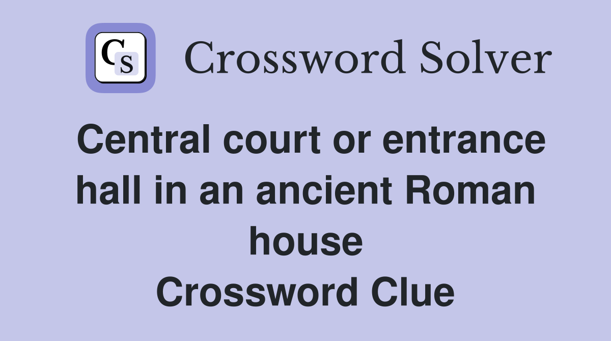Central court or entrance hall in an ancient Roman house Crossword